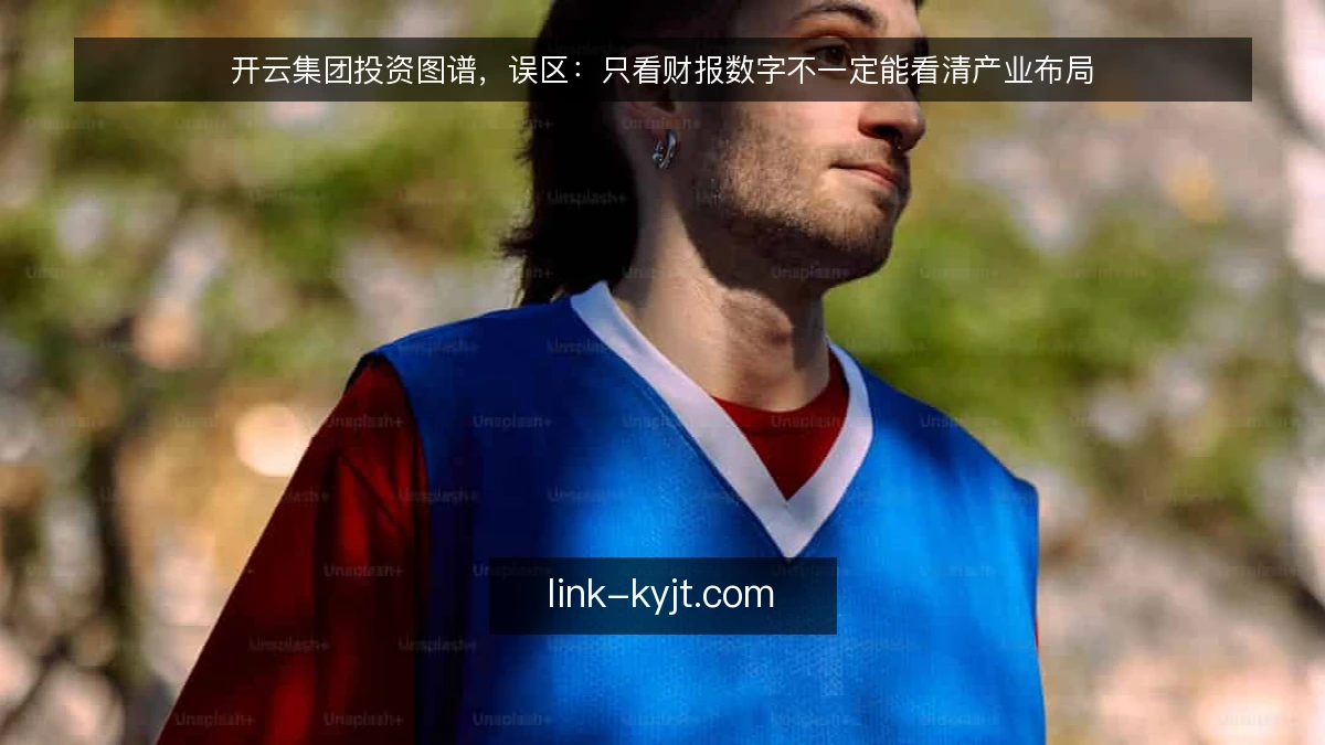 开云集团投资图谱，误区：只看财报数字不一定能看清产业布局