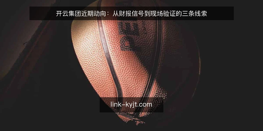 开云集团近期动向:从财报信号到现场验证的三条线索 — 近期信号:哪些动态值得盯住 配图