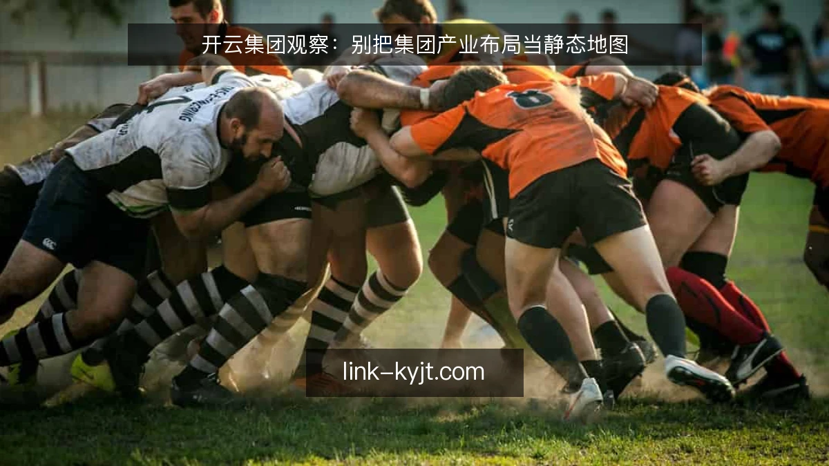开云集团观察：别把集团产业布局当静态地图