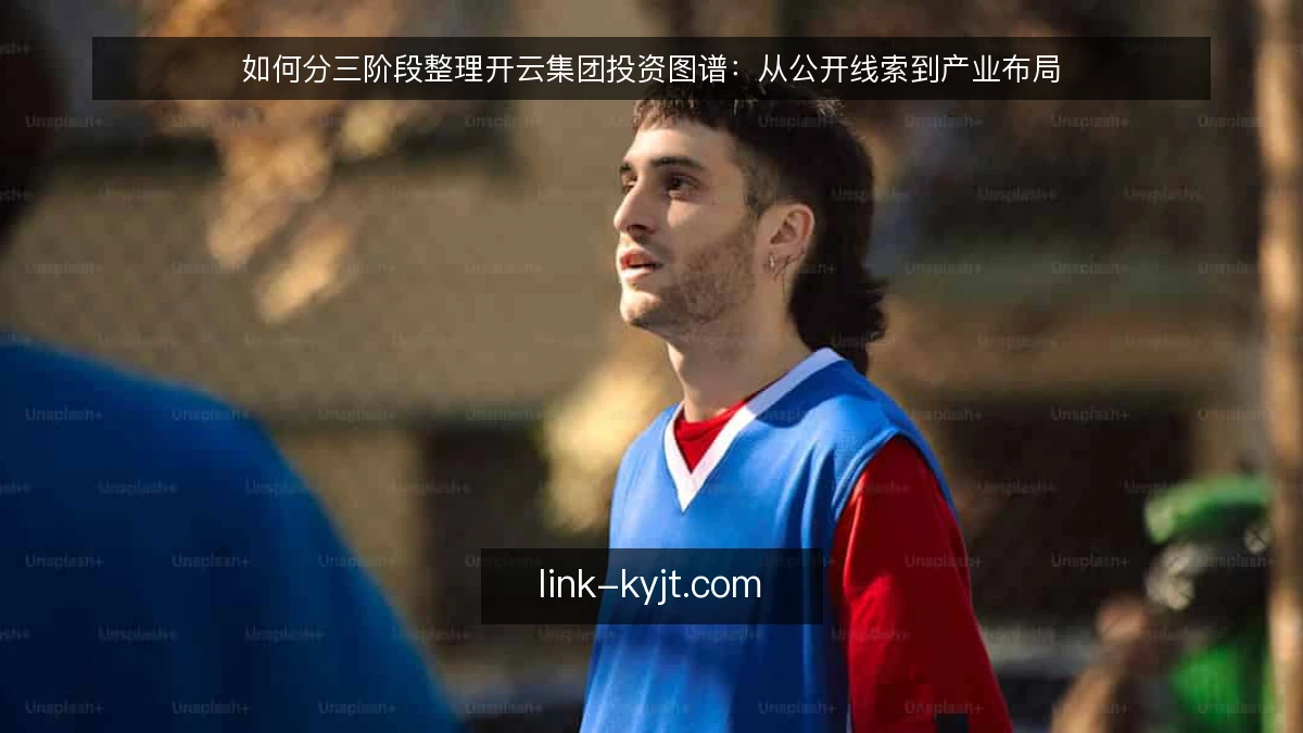 如何分三阶段整理开云集团投资图谱:从公开线索到产业布局